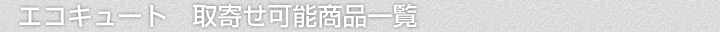 エコキュート、取寄せ可能商品一覧