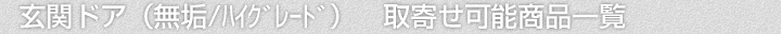 玄関ドア(無垢・ハイグレード商品)、取寄せ可能商品一覧