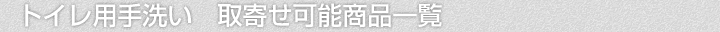 トイレ用手洗い、取寄せ可能商品一覧