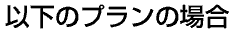 以下のプランの場合